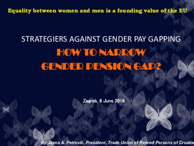 Equality between women and men is a founding value of the EU  STRATEGIERS AGAINST GENDER PAY GAPPING HOW TO NARROW GENDER PENSION GAP?