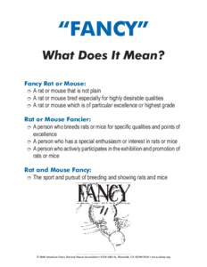 “FANCY” What Does It Mean? Fancy Rat or Mouse: î A rat or mouse that is not plain î A rat or mouse bred especially for highly desirable qualities î A rat or mouse which is of particular excellence or highest grade