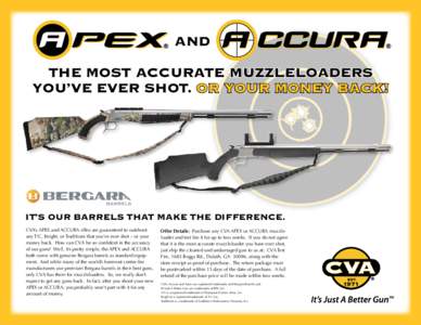 AND THE MOST ACCURATE MUZZLELOADERS YOU’VE EVER SHOT. OR YOUR MONEY BACK! IT’S OUR BARRELS THAT MAKE THE DIFFERENCE. CVA’s APEX and ACCURA rifles are guaranteed to outshoot