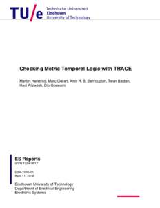 Checking Metric Temporal Logic with TRACE Martijn Hendriks, Marc Geilen, Amir R. B. Behrouzian, Twan Basten, Hadi Alizadeh, Dip Goswami ES Reports ISSN