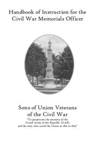 Handbook of Instruction for the Civil War Memorials Officer Sons of Union Veterans of the Civil War “To perpetuate the memory of the