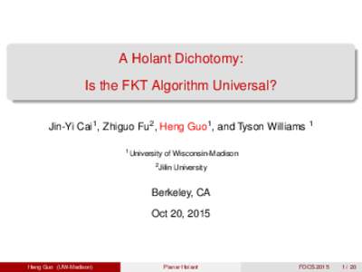 A Holant Dichotomy: Is the FKT Algorithm Universal? Jin-Yi Cai1 , Zhiguo Fu2 , Heng Guo1 , and Tyson Williams 1 1  University of Wisconsin-Madison