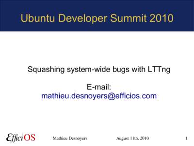 Ubuntu Developer SummitSquashing system-wide bugs with LTTng E-mail: 
