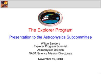 The Explorer Program Presentation to the Astrophysics Subcommittee Wilton Sanders Explorer Program Scientist Astrophysics Division NASA Science Mission Directorate