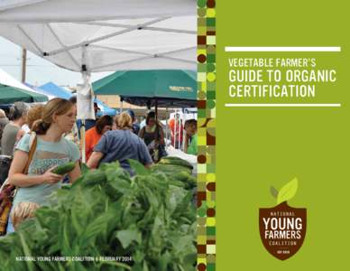 VEGETABLE FARMER’S  GUIDE TO ORGANIC CERTIFICATION  NATIONAL YOUNG FARMERS COALITION | FEBRUARY 2014