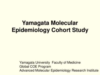 Yamagata Molecular Epidemiology Cohort Study Yamagata University Faculty of Medicine Global COE Program Advanced Molecular Epidemiology Research Institute