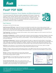 Foxit® PDF SDK Optimized for Enterprise, Cloud, Desktop and Mobile Applications The industry leading PDF SDK delivers platform independent PDF libraries to render, edit, organize, convert, annotate, barcode, secure, and