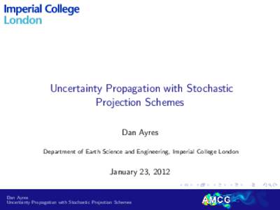 Uncertainty Propagation with Stochastic Projection Schemes Dan Ayres Department of Earth Science and Engineering, Imperial College London  January 23, 2012