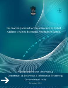 On-boarding Manual for Organizations to Install Aadhaar-enabled Biometric Attendance System National Informatics Centre (NIC) Department of Electronics & Information Technology Government of India