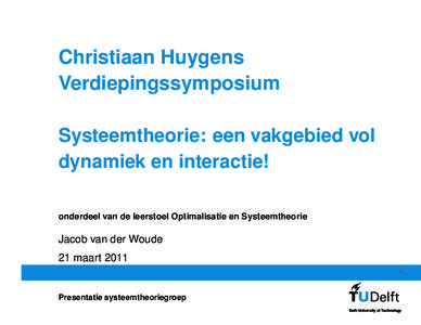 Christiaan Huygens Verdiepingssymposium Systeemtheorie: een vakgebied vol dynamiek en interactie! onderdeel van de leerstoel Optimalisatie en Systeemtheorie