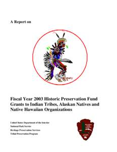 A Report on  Fiscal Year 2003 Historic Preservation Fund Grants to Indian Tribes, Alaskan Natives and Native Hawaiian Organizations United States Department of the Interior