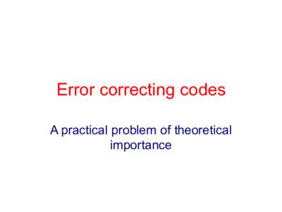 Error correcting codes A practical problem of theoretical importance Claude Shannon. MSc, MIT.