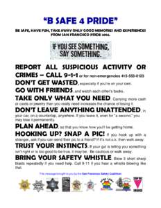 “B SAFE 4 PRIDE” BE SAFE, HAVE FUN, TAKE AWAY ONLY GOOD MEMORIES AND EXPERIENCES FROM SAN FRANCISCO PRIDEREPORT ALL SUSPICIOUS ACTIVITY OR CRIMES – CALLor for non-emergencies
