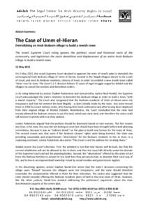 Adalah Summary:  The Case of Umm el-Hieran Demolishing an Arab Bedouin village to build a Jewish town The Israeli Supreme Court ruling ignores the political, social and historical roots of the community, and legitimizes 