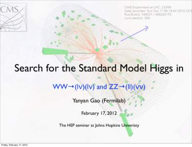Search for the Standard Model Higgs in WW→(lν)(lν) and ZZ→(ll)(νν) Yanyan Gao (Fermilab) February 17, 2012 The HEP seminar at Johns Hopkins Univeristy