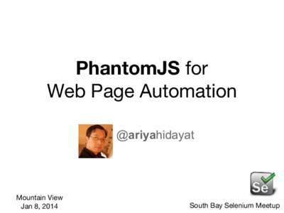 PhantomJS for Web Page Automation @ariyahidayat Mountain View Jan 8, 2014