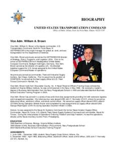 BIOGRAPHY UNITED STATES TRANSPORTATION COMMAND Office of Public Affairs, Scott Air Force Base, Illinois[removed]Vice Adm. William A. Brown Vice Adm. William A. Brown is the deputy commander, U.S.