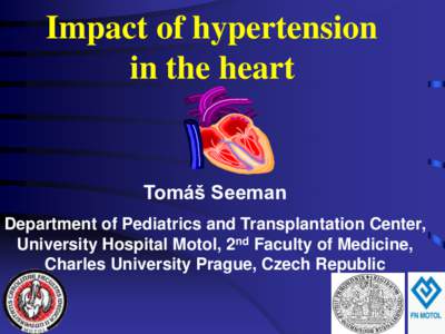 Impact of hypertension in the heart Tomáš Seeman Department of Pediatrics and Transplantation Center, University Hospital Motol, 2nd Faculty of Medicine,
