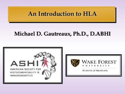 An Introduction to HLA Michael D. Gautreaux, Ph.D., D.ABHI Purpose • The purpose of this presentation is to aid