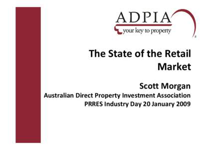 The State of the Retail  Market Scott Morgan Australian Direct Property Investment Association PRRES Industry Day 20 January 2009