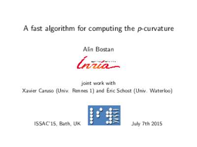 A fast algorithm for computing the p-curvature Alin Bostan joint work with ´ Schost (Univ. Waterloo) Xavier Caruso (Univ. Rennes 1) and Eric