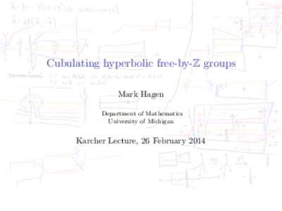 Cubulating hyperbolic free-by-Z groups Mark Hagen Department of Mathematics University of Michigan  Karcher Lecture, 26 February 2014