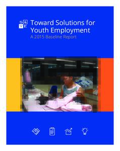 Toward Solutions for Youth Employment A 2015 Baseline Report 9396_S4YE_Flagship_Report_FRCVR_1604162.indd 1