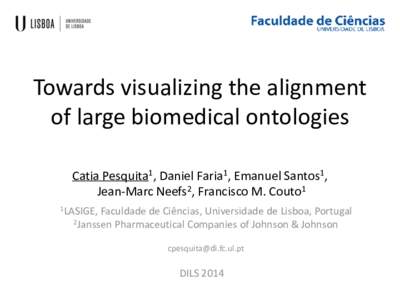 Towards visualizing the alignment of large biomedical ontologies Catia Pesquita1, Daniel Faria1, Emanuel Santos1, Jean-Marc Neefs2, Francisco M. Couto1 1LASIGE,