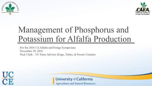 Management of Phosphorus and Potassium for Alfalfa Production For the 2016 CA Alfalfa and Forage Symposium November 30, 2016 Nick Clark – UC Farm Advisor, Kings, Tulare, & Fresno Counties