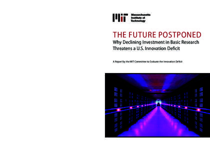 THE FUTURE POSTPONED  Why Declining Investment in Basic Research Threatens a U.S. Innovation Deficit A Report by the MIT Committee to Evaluate the Innovation Deficit