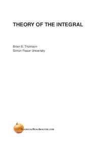 THEORY OF THE INTEGRAL  Brian S. Thomson Simon Fraser University  C LASSICAL R EAL A NALYSIS . COM
