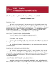Ohio Wesleyan University Collection Development Policies, revisedCollection Development Policy INTRODUCTION This policy has been developed to provide guidelines for collection development in all media. The proces