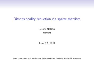 Dimensionality reduction via sparse matrices Jelani Nelson Harvard June 17, 2014