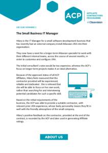 USE CASE SCENARIO 1  The Small Business IT Manager Hilary is the IT Manager for a small software development business that has recently had an external company install Atlassian JIRA into their organisation.