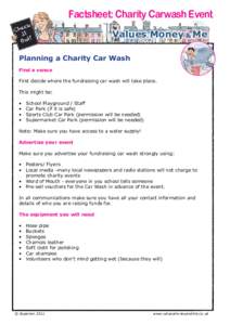 Factsheet: Charity Carwash Event Values, Money & Me Planning a Charity Car Wash Find a venue First decide where the fundraising car wash will take place. This might be: