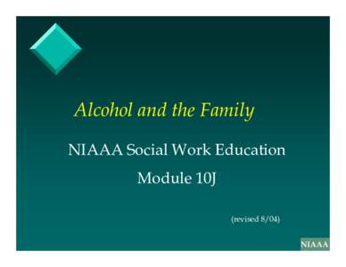 Alcohol and the Family NIAAA Social Work Education Module 10J (revised 8/04)  Outline