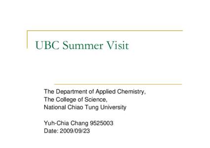 UBC Summer Visit  The Department of Applied Chemistry, The College of Science, National Chiao Tung University Yuh-Chia Chang