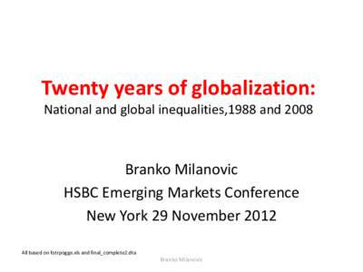 Twenty years of globalization: National and global inequalities,1988 and 2008 Branko Milanovic HSBC Emerging Markets Conference New York 29 November 2012