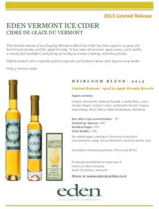 2013 Limited Release  EDEN VERMONT ICE CIDER CIDRE DE GLACE DU VERMONT This limited release of our flagship Heirloom Blend Ice Cider has been aged in 10-year old barrels previously used for apple brandy. It has notes of 
