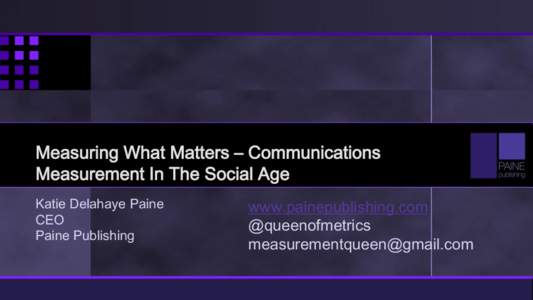 Measuring What Matters – Communications Measurement In The Social Age Katie Delahaye Paine CEO Paine Publishing