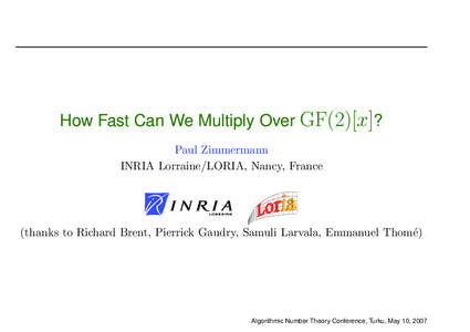 How Fast Can We Multiply Over GF(2)[x]? Paul Zimmermann INRIA Lorraine/LORIA, Nancy, France (thanks to Richard Brent, Pierrick Gaudry, Samuli Larvala, Emmanuel Thom´e)