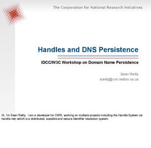 The Corporation for National Research Initiatives  Handles and DNS Persistence IDCC/W3C Workshop on Domain Name Persistence Sean Reilly [removed]
