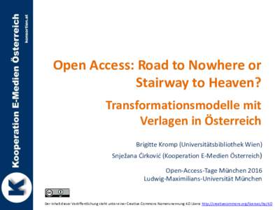 Open Access: Road to Nowhere or Stairway to Heaven? Transformationsmodelle mit Verlagen in Österreich Brigitte Kromp (Universitätsbibliothek Wien) Snježana Ćirković (Kooperation E-Medien Österreich)