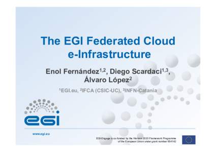 The EGI Federated Cloud e-Infrastructure Enol Fernández1,2, Diego Scardaci1,3, Álvaro López2 1EGI.eu, 2IFCA