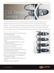 Gallagher Z10 Tension Sensor The Z10 Tension Sensor measures the mechanical disturbance of a tensioned fence wire to raise an alarm if a wire is disturbed through attack. It continuously measures and reports wire tension