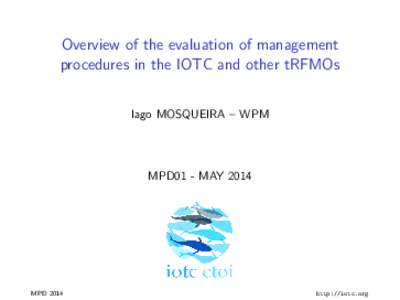 Overview of the evaluation of management procedures in the IOTC and other tRFMOs Iago MOSQUEIRA – WPM MPD01 - MAY 2014