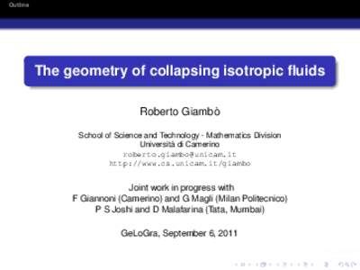 Outline  The geometry of collapsing isotropic fluids Roberto Giambo` School of Science and Technology - Mathematics Division Universita` di Camerino