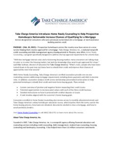 Take Charge America Introduces Home Ready Counseling to Help Prospective Homebuyers Nationwide Increase Chances of Qualifying for a Mortgage Service designed for consumers who were previously turned down for a mortgage, 