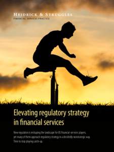 F I N A N C I AL S ER VI CES P R AC TI CE  Elevating regulatory strategy in financial services New regulation is reshaping the landscape for US financial-services players, yet many of them approach regulatory strategy in