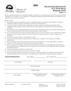 Forwarding Documents to a Third Party Request Form Page 1/2  Please complete this form if you would like the Ministry of Education to forward documents from your records to another